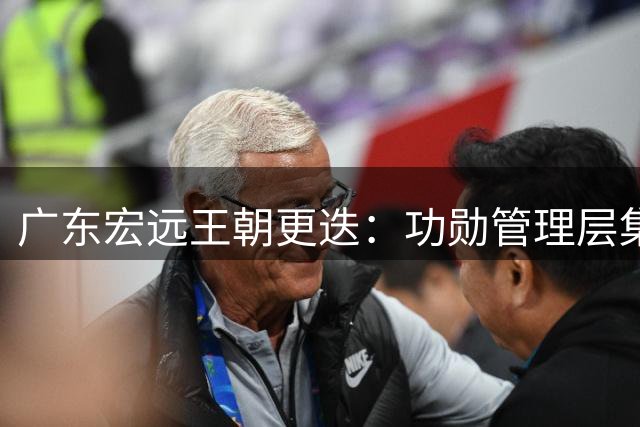 广东宏远王朝更迭：功勋管理层集体离队 周鹏或携新阵容回归